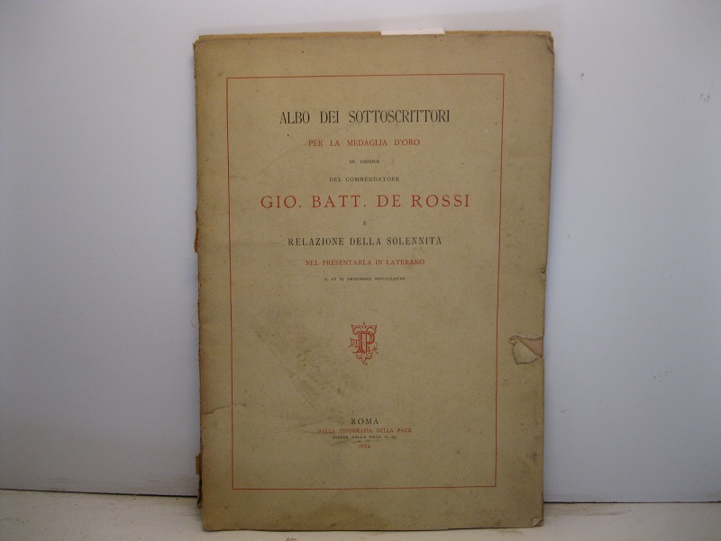 Albo dei sottoscrittori per la medaglia d'onore in onore del commendatore Gio. Batt. De Rossi e relazione della solennità nel presentarla in Laterano il dì XI decembre MDCCCLXXXII